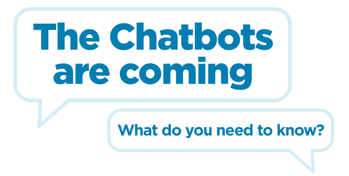 The Chatbots are coming – What do you need to know?